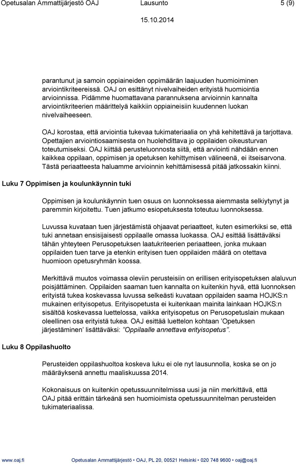 Pidämme huomattavana parannuksena arvioinnin kannalta arviointikriteerien määrittelyä kaikkiin oppiaineisiin kuudennen luokan nivelvaiheeseen.