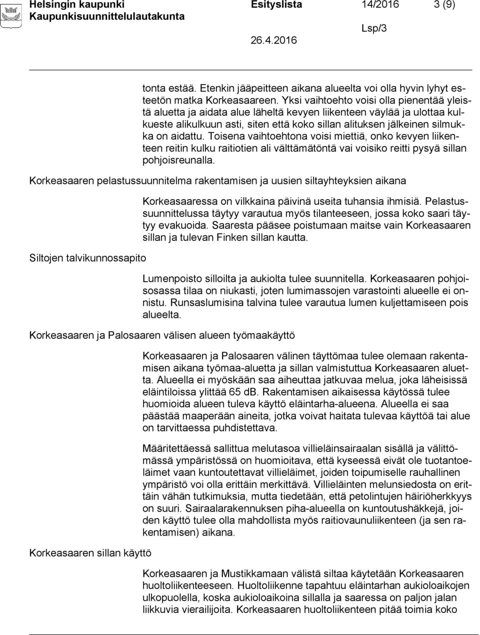 aidattu. Toisena vaihtoehtona voisi miettiä, onko kevyen liikenteen reitin kulku raitiotien ali välttämätöntä vai voisiko reitti pysyä sillan pohjoisreunalla.