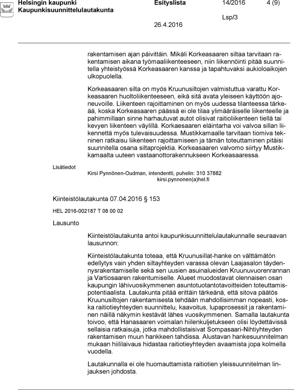 Korkeasaaren silta on myös Kruunusiltojen valmistuttua varattu Korkeasaaren huoltoliikenteeseen, eikä sitä avata yleiseen käyttöön ajoneuvoille.