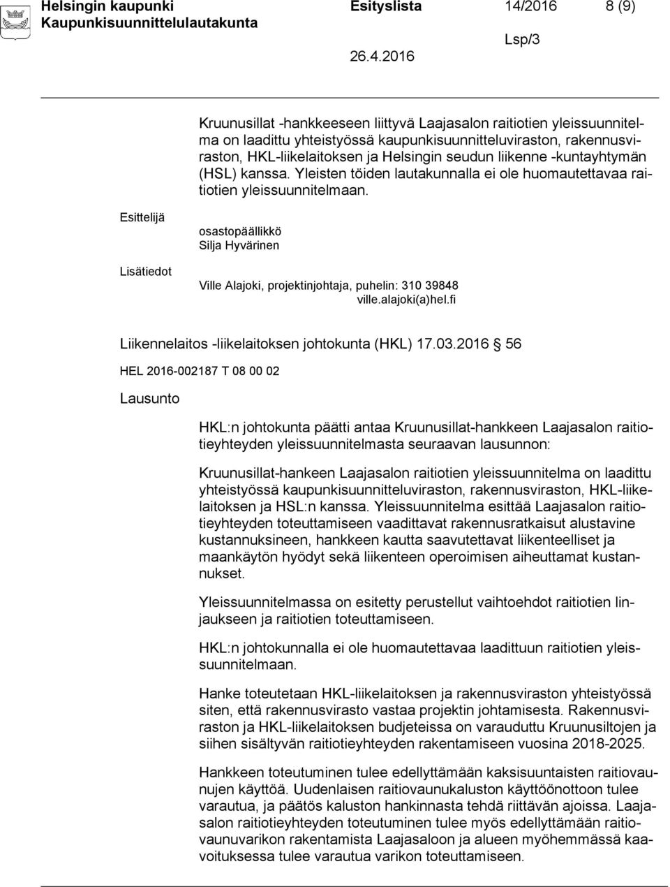 osastopäällikkö Silja Hyvärinen Ville Alajoki, projektinjohtaja, puhelin: 310 39848 ville.alajoki(a)hel.fi Liikennelaitos -liikelaitoksen johtokunta (HKL) 17.03.