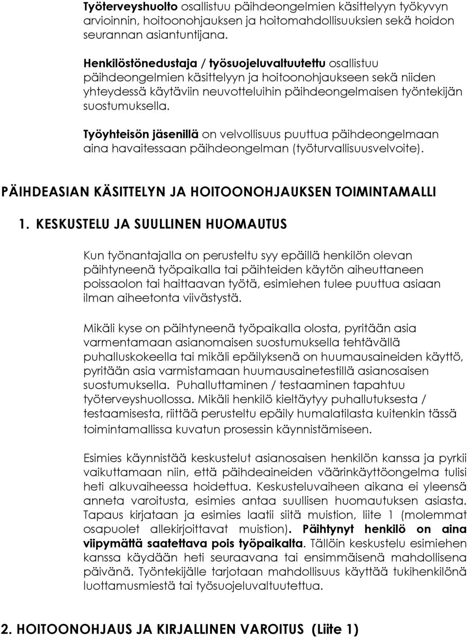 Työyhteisön jäsenillä on velvollisuus puuttua päihdeongelmaan aina havaitessaan päihdeongelman (työturvallisuusvelvoite). PÄIHDEASIAN KÄSITTELYN JA HOITOONOHJAUKSEN TOIMINTAMALLI 1.