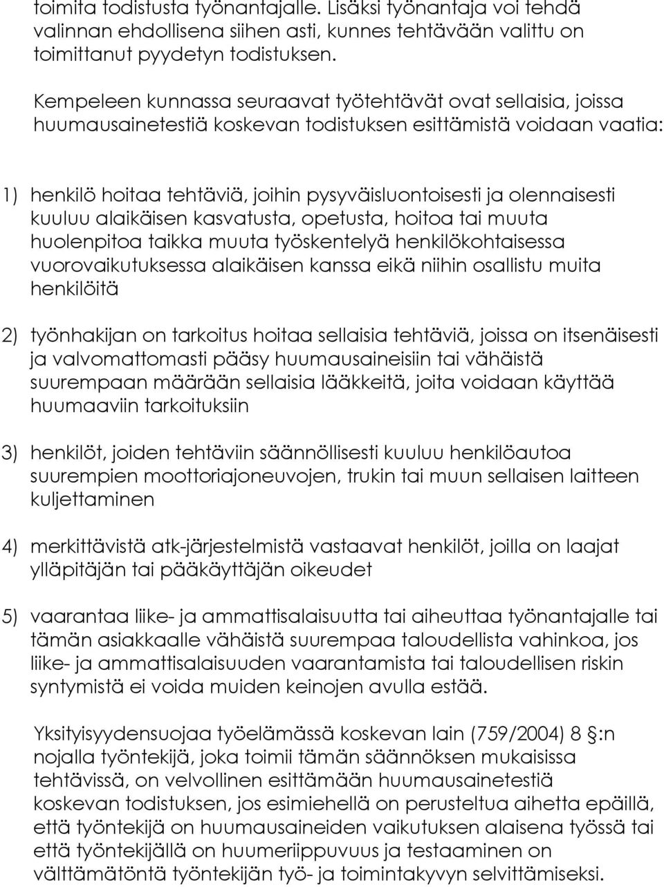 olennaisesti kuuluu alaikäisen kasvatusta, opetusta, hoitoa tai muuta huolenpitoa taikka muuta työskentelyä henkilökohtaisessa vuorovaikutuksessa alaikäisen kanssa eikä niihin osallistu muita