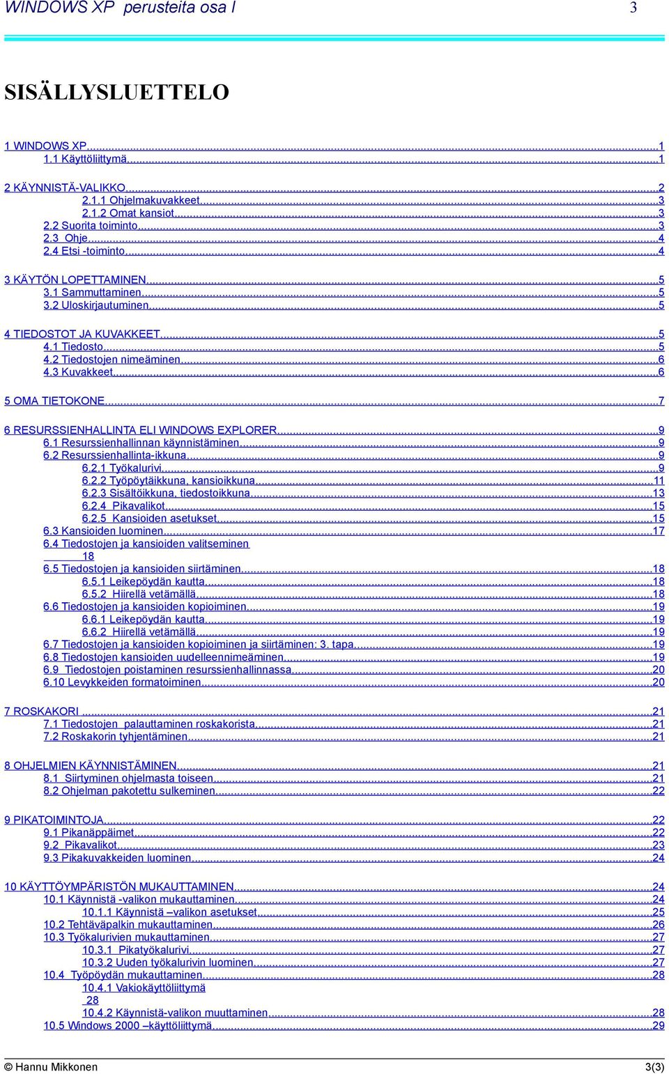 ..6 5 OMA TIETOKONE...7 6 RESURSSIENHALLINTA ELI WINDOWS EXPLORER...9 6.1 Resurssienhallinnan käynnistäminen...9 6.2 Resurssienhallinta-ikkuna...9 6.2.1 Työkalurivi...9 6.2.2 Työpöytäikkuna, kansioikkuna.