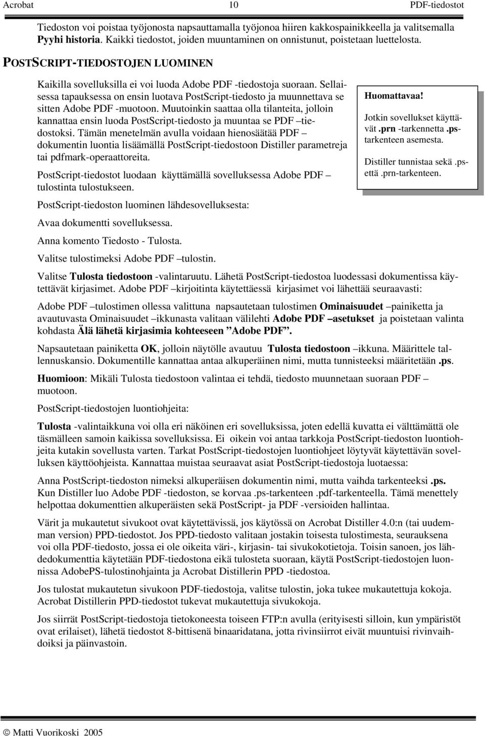 Sellaisessa tapauksessa on ensin luotava PostScript-tiedosto ja muunnettava se sitten Adobe PDF -muotoon.