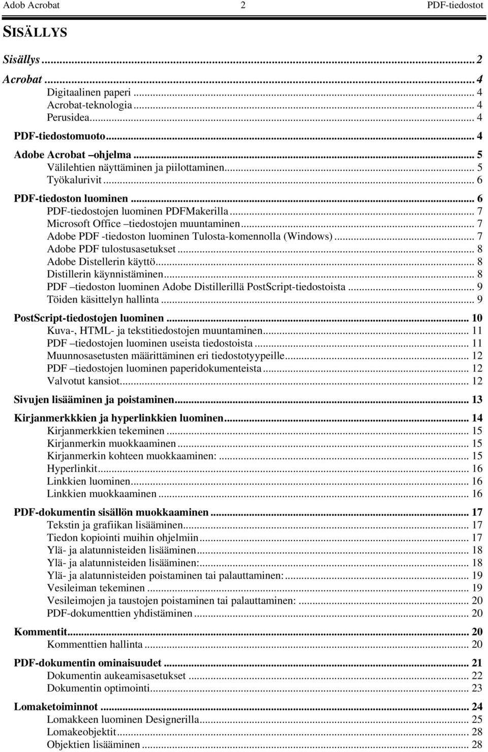 .. 7 Adobe PDF -tiedoston luominen Tulosta-komennolla (Windows)... 7 Adobe PDF tulostusasetukset... 8 Adobe Distellerin käyttö... 8 Distillerin käynnistäminen.