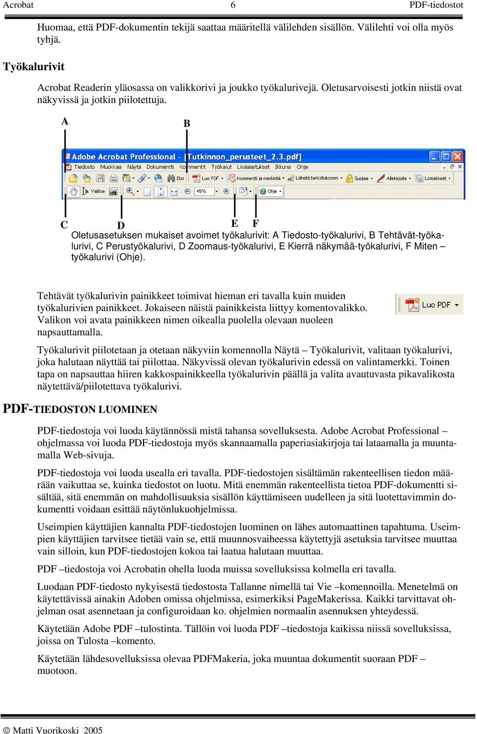 A B C D E F Oletusasetuksen mukaiset avoimet työkalurivit: A Tiedosto-työkalurivi, B Tehtävät-työkalurivi, C Perustyökalurivi, D Zoomaus-työkalurivi, E Kierrä näkymää-työkalurivi, F Miten työkalurivi