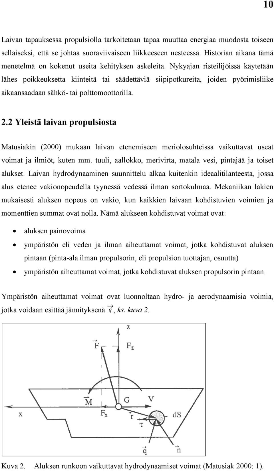 Nykyajan risteilijöissä käytetään lähes poikkeuksetta kiinteitä tai säädettäviä siipipotkureita, joiden pyörimisliike aikaansaadaan sähkö- tai polttomoottorilla. 2.