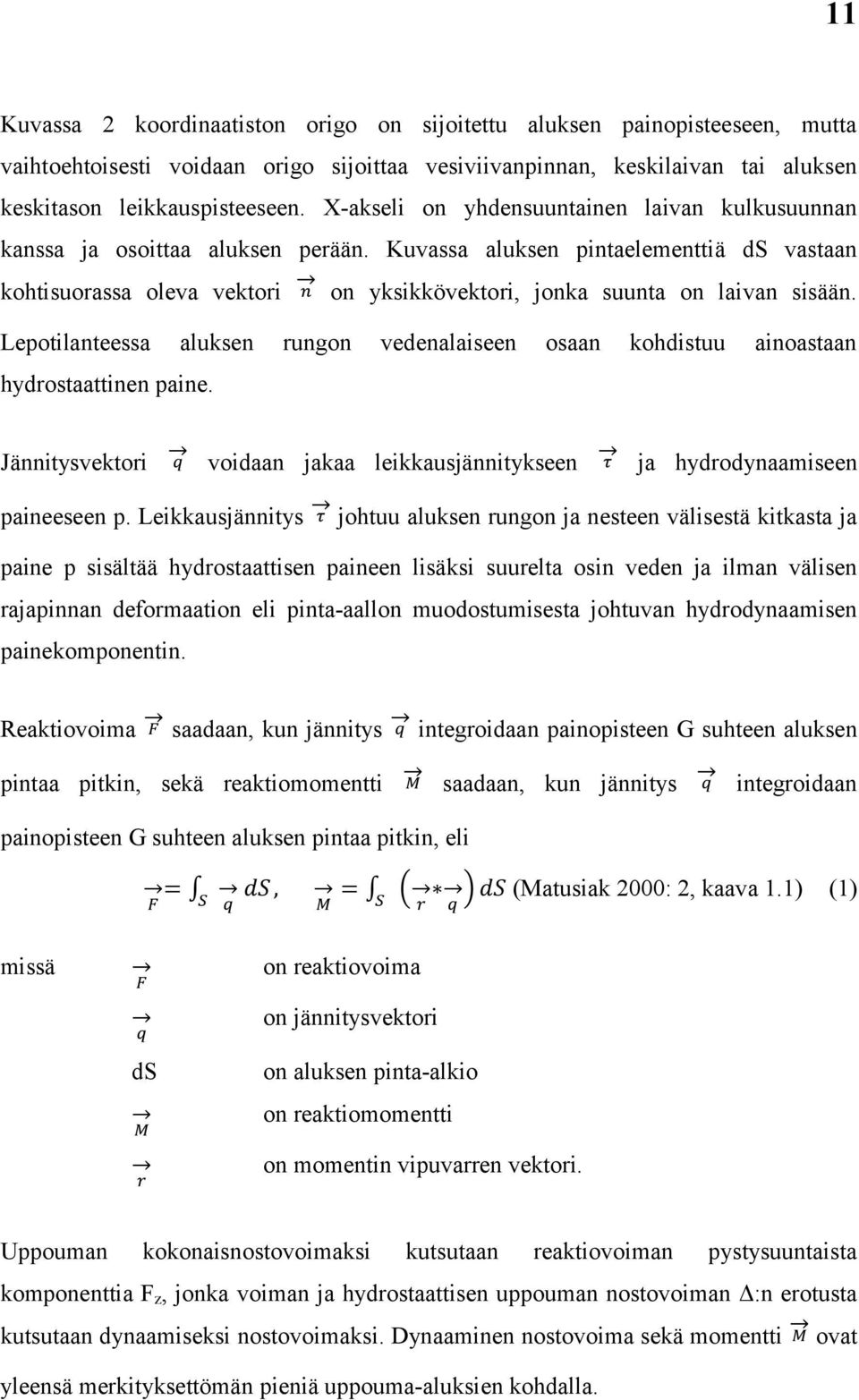 Kuvassa aluksen pintaelementtiä ds vastaan kohtisuorassa oleva vektori on yksikkövektori, jonka suunta on laivan sisään.
