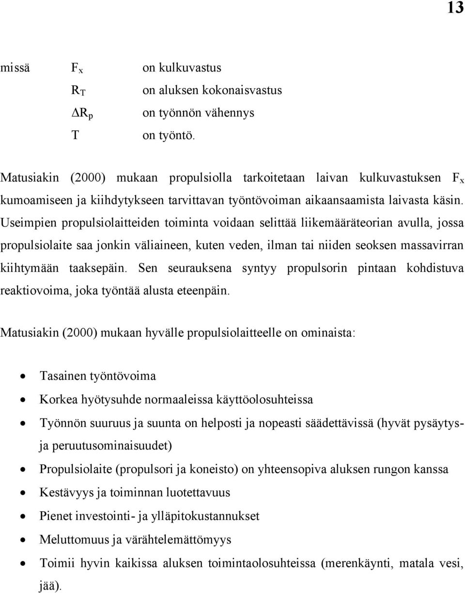 Useimpien propulsiolaitteiden toiminta voidaan selittää liikemääräteorian avulla, jossa propulsiolaite saa jonkin väliaineen, kuten veden, ilman tai niiden seoksen massavirran kiihtymään taaksepäin.