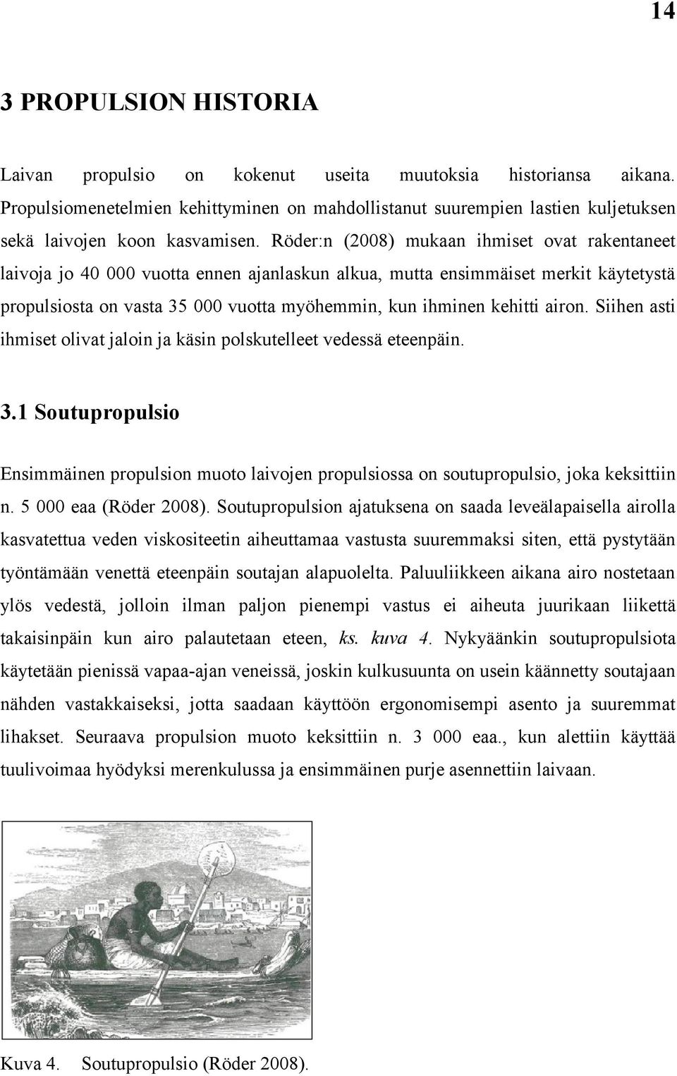 Röder:n (2008) mukaan ihmiset ovat rakentaneet laivoja jo 40 000 vuotta ennen ajanlaskun alkua, mutta ensimmäiset merkit käytetystä propulsiosta on vasta 35 000 vuotta myöhemmin, kun ihminen kehitti