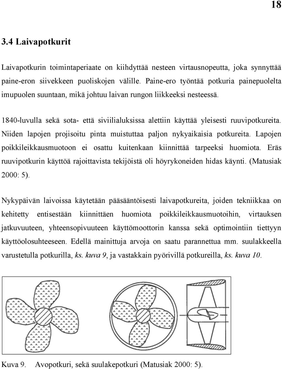 Niiden lapojen projisoitu pinta muistuttaa paljon nykyaikaisia potkureita. Lapojen poikkileikkausmuotoon ei osattu kuitenkaan kiinnittää tarpeeksi huomiota.