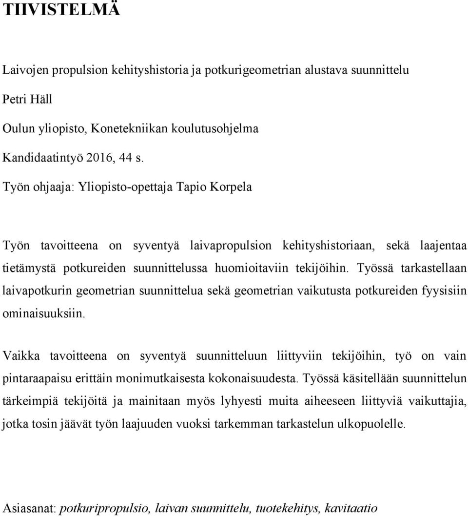 Työssä tarkastellaan laivapotkurin geometrian suunnittelua sekä geometrian vaikutusta potkureiden fyysisiin ominaisuuksiin.