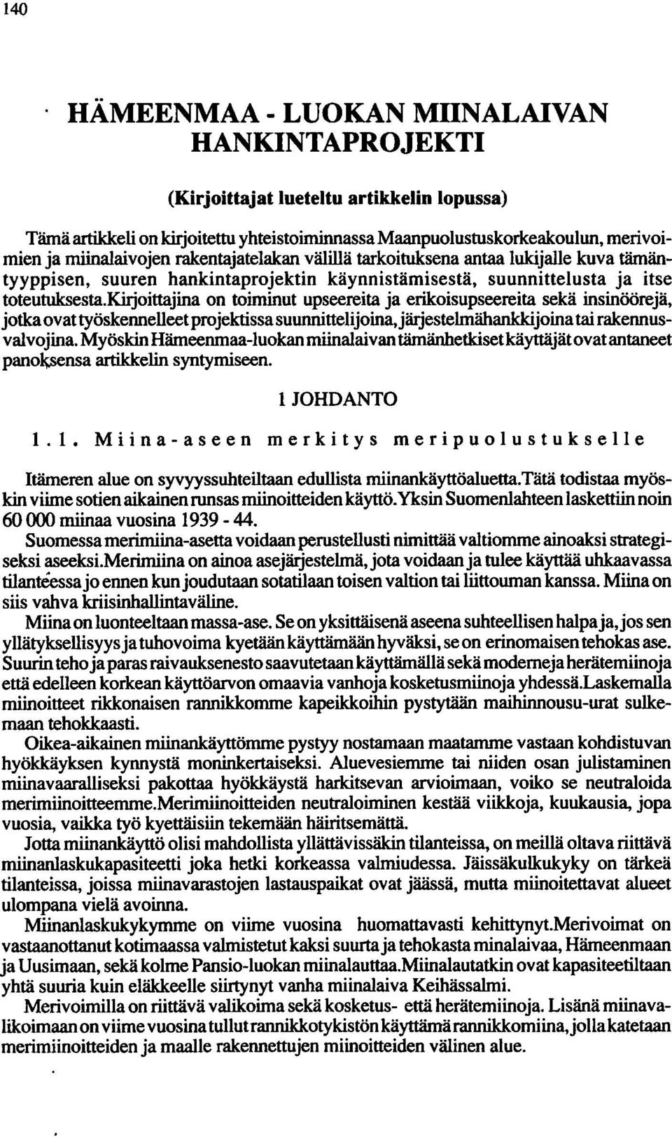 kiijoittajina on toiminut upseereita ja erikoisupseereita sekä insinöörejä, jotka ovat työskennelleet projektissa suunnittelijoina,jäijestelmähankki joina tai rakennusvalvojina.