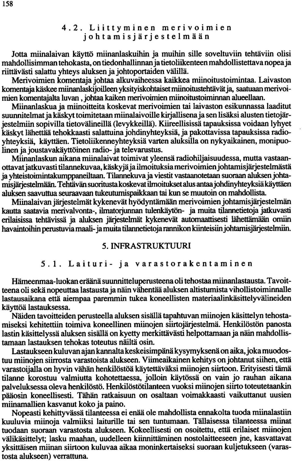 mahdollistettava nopea ja riittävästi salattu yhteys aluksen ja johtoportaiden välillä. Merivoimien komentaja johtaa alkuvaiheessa kaikkea miinoitustoimintaa.