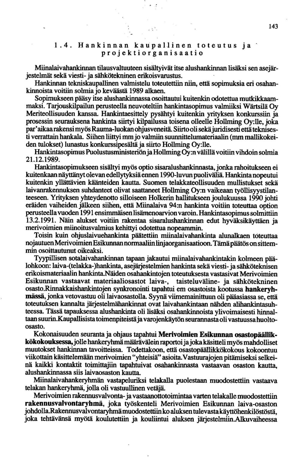 Sopimukseen pääsy itse altlshankinnassa osoittautui kuitenkin odotettua mutkikkaammaksi. T3ljouskilpailun perusteella neuvoteltiin hankintasopimus valmiiksi Wärtsilä Oy Meriteollisuuden kanssa.