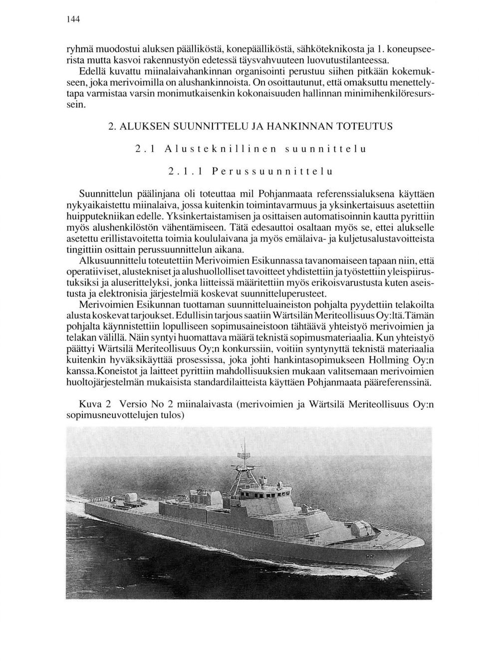 On osoittautunut, että omaksuttu menettelytapa varmistaa varsin monimutkaisenkin kokonaisuuden hallinnan minimihenkilöresurssein. 2. ALUKSEN SUUNNITTELU JA HANKINNAN TOTEUTUS 2.