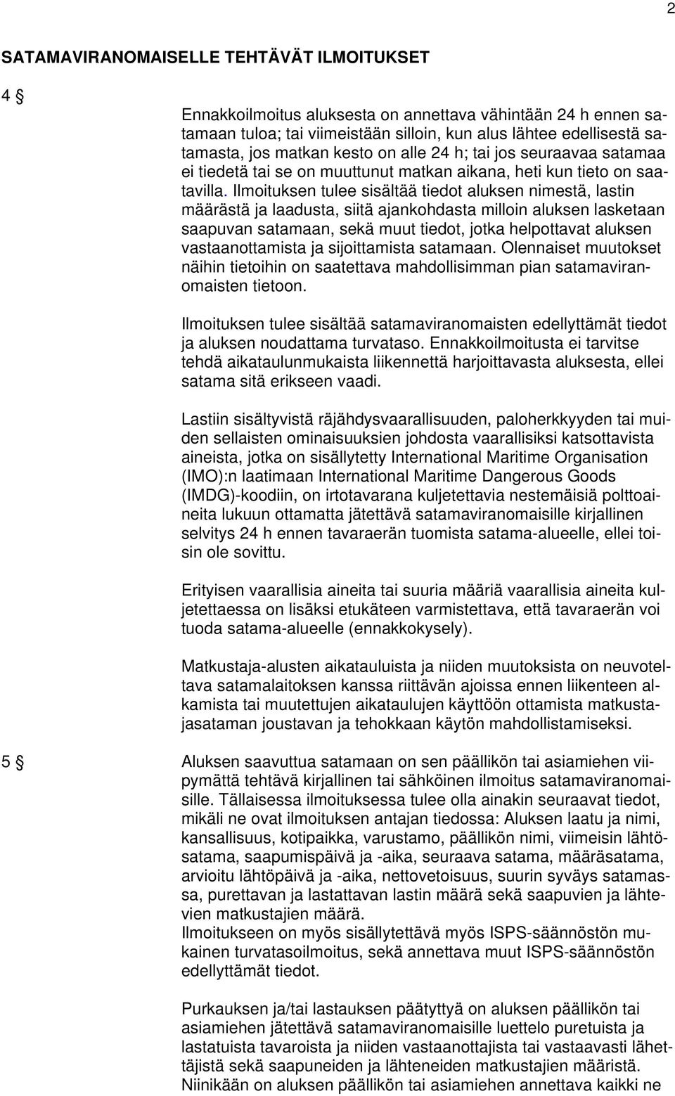 Ilmoituksen tulee sisältää tiedot aluksen nimestä, lastin määrästä ja laadusta, siitä ajankohdasta milloin aluksen lasketaan saapuvan satamaan, sekä muut tiedot, jotka helpottavat aluksen