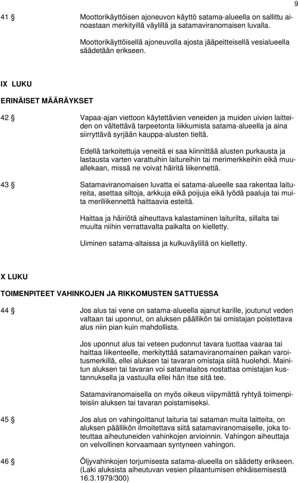 IX LUKU ERINÄISET MÄÄRÄYKSET 42 Vapaa-ajan viettoon käytettävien veneiden ja muiden uivien laitteiden on vältettävä tarpeetonta liikkumista satama-alueella ja aina siirryttävä syrjään kauppa-alusten