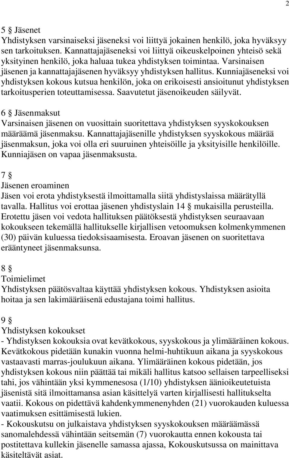 Kunniajäseneksi voi yhdistyksen kokous kutsua henkilön, joka on erikoisesti ansioitunut yhdistyksen tarkoitusperien toteuttamisessa. Saavutetut jäsenoikeuden säilyvät.