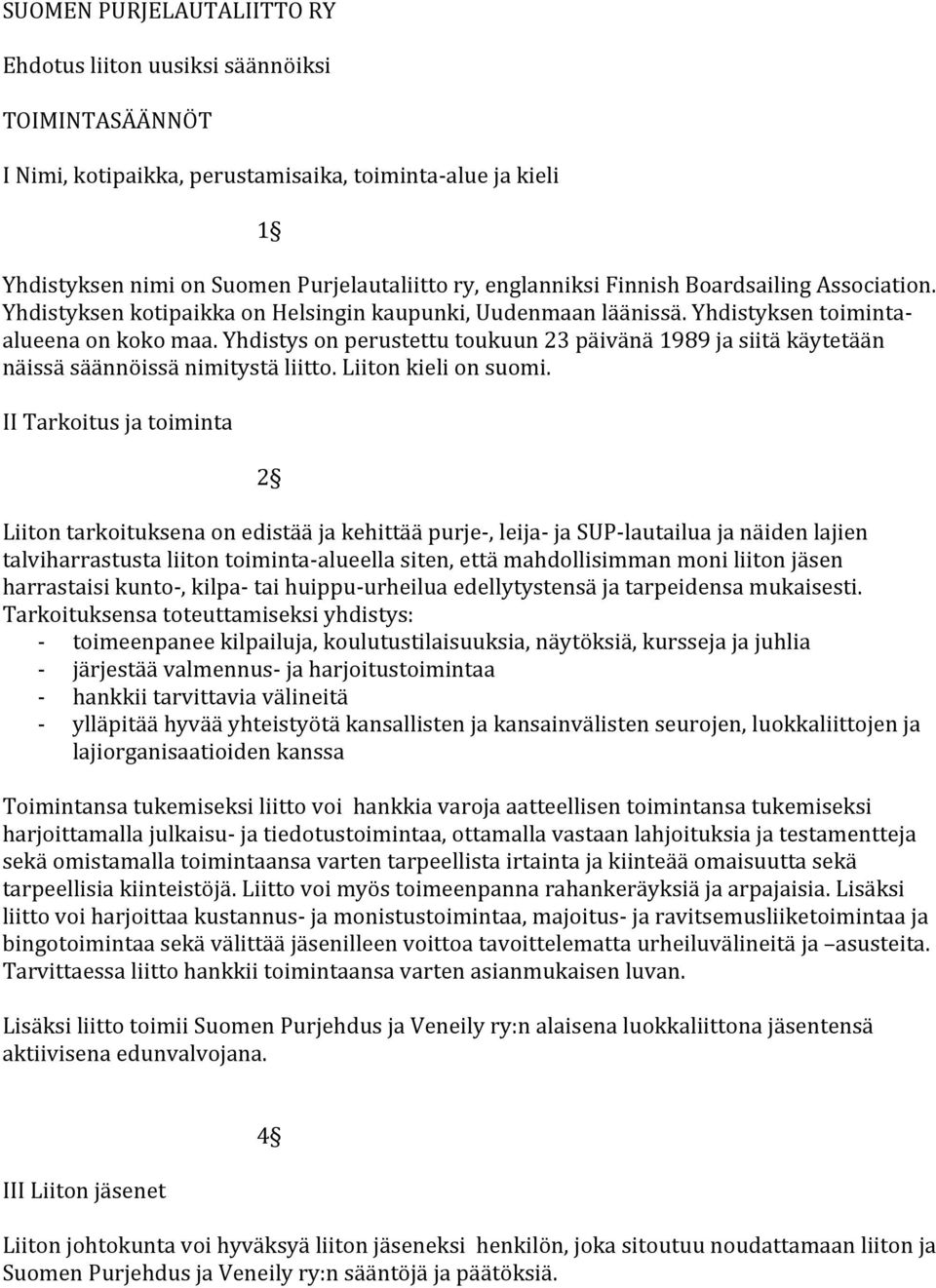 Yhdistys on perustettu toukuun 23 päivänä 1989 ja siitä käytetään näissä säännöissä nimitystä liitto. Liiton kieli on suomi.