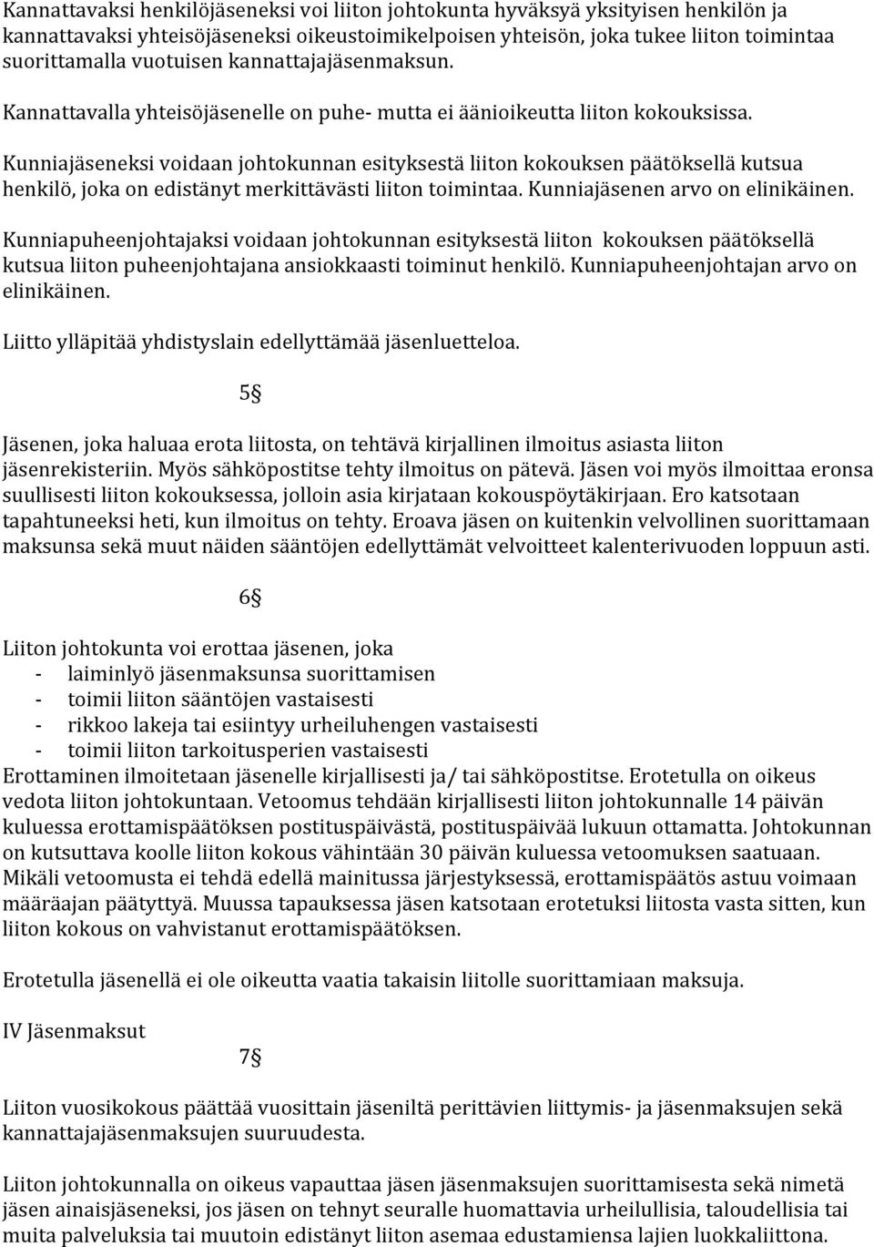 Kunniajäseneksi voidaan johtokunnan esityksestä liiton kokouksen päätöksellä kutsua henkilö, joka on edistänyt merkittävästi liiton toimintaa. Kunniajäsenen arvo on elinikäinen.