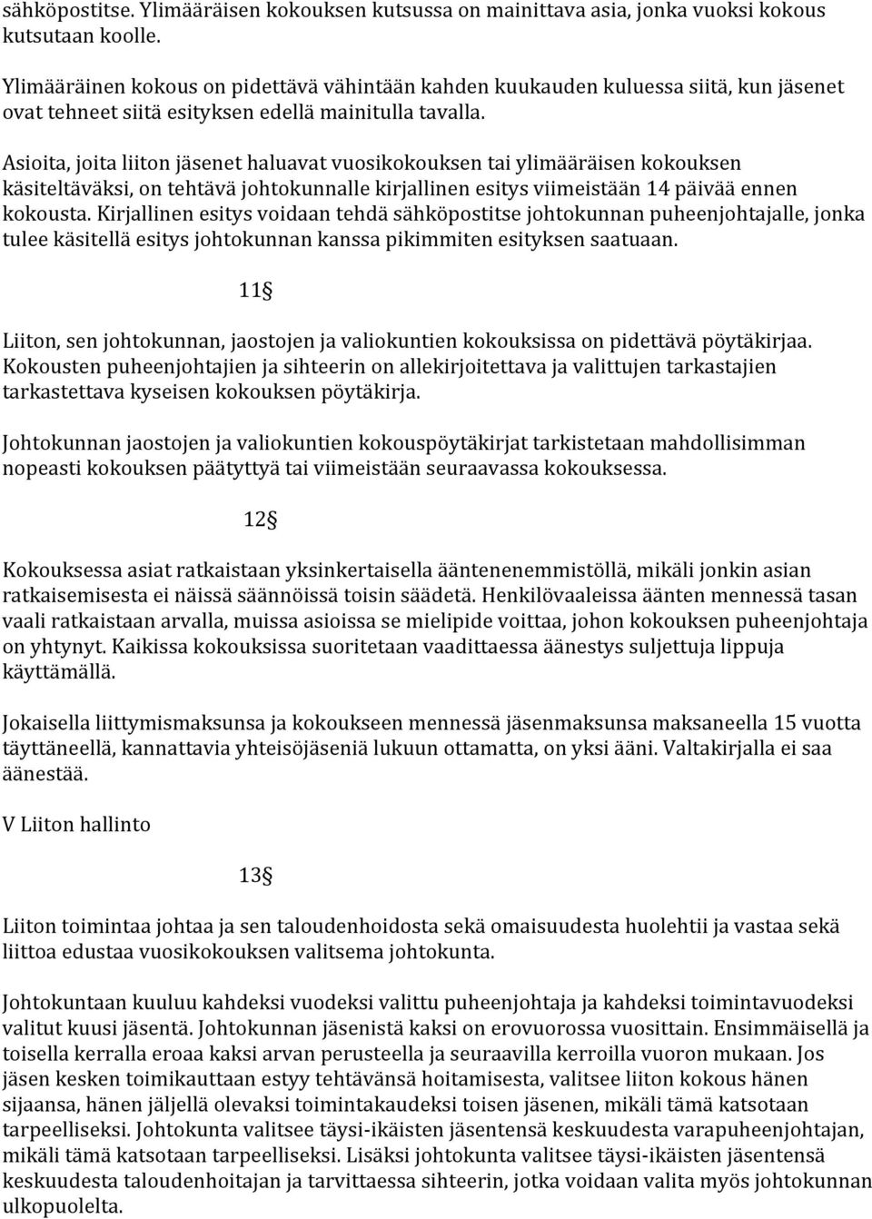 Asioita, joita liiton jäsenet haluavat vuosikokouksen tai ylimääräisen kokouksen käsiteltäväksi, on tehtävä johtokunnalle kirjallinen esitys viimeistään 14 päivää ennen kokousta.