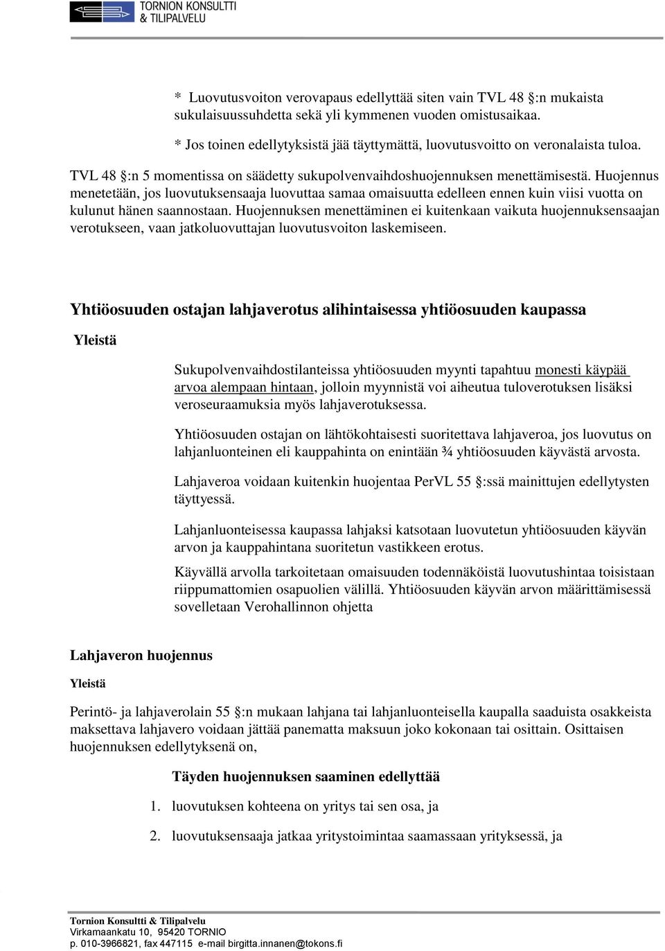 Huojennus menetetään, jos luovutuksensaaja luovuttaa samaa omaisuutta edelleen ennen kuin viisi vuotta on kulunut hänen saannostaan.