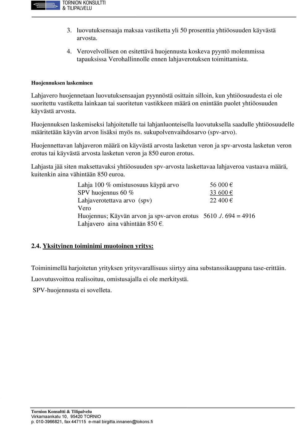 Huojennuksen laskeminen Lahjavero huojennetaan luovutuksensaajan pyynnöstä osittain silloin, kun yhtiöosuudesta ei ole suoritettu vastiketta lainkaan tai suoritetun vastikkeen määrä on enintään