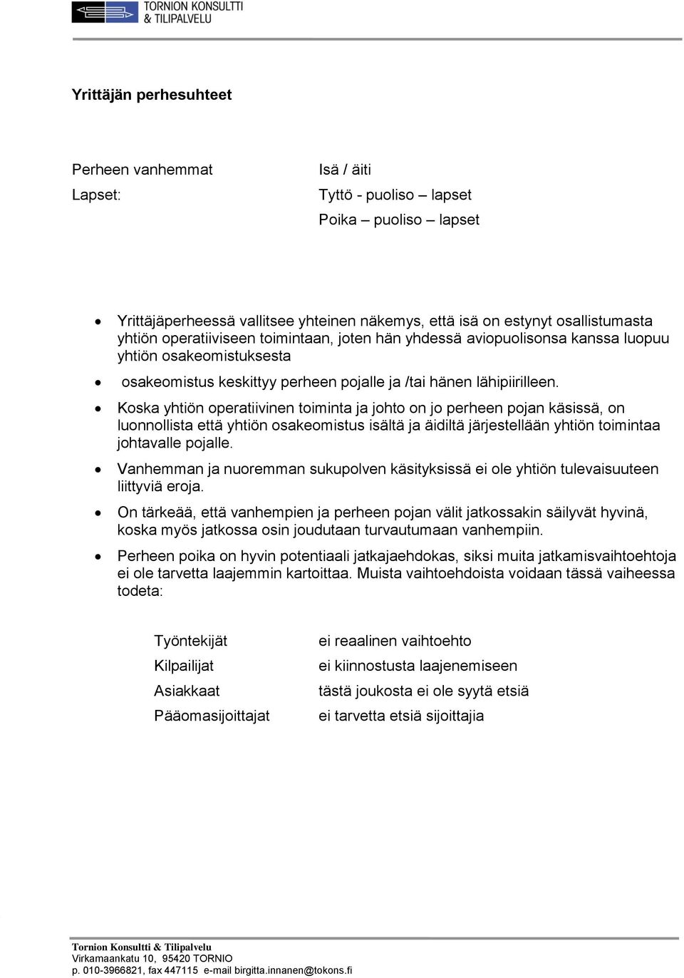 Koska yhtiön operatiivinen toiminta ja johto on jo perheen pojan käsissä, on luonnollista että yhtiön osakeomistus isältä ja äidiltä järjestellään yhtiön toimintaa johtavalle pojalle.