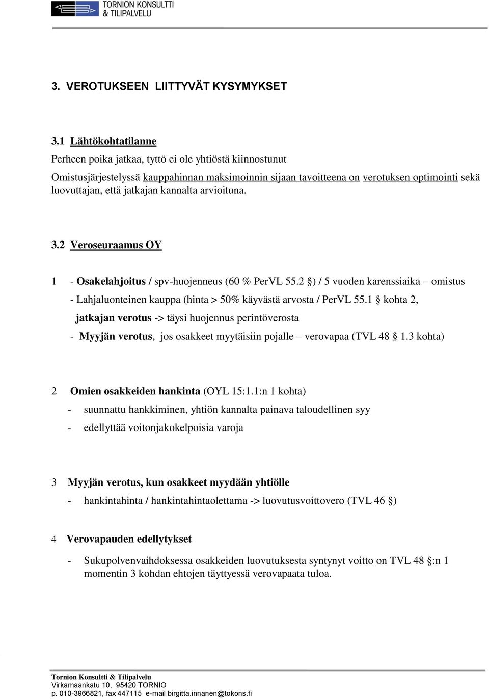 kannalta arvioituna. 3.2 Veroseuraamus OY 1 - Osakelahjoitus / spv-huojenneus (60 % PerVL 55.2 ) / 5 vuoden karenssiaika omistus - Lahjaluonteinen kauppa (hinta > 50% käyvästä arvosta / PerVL 55.