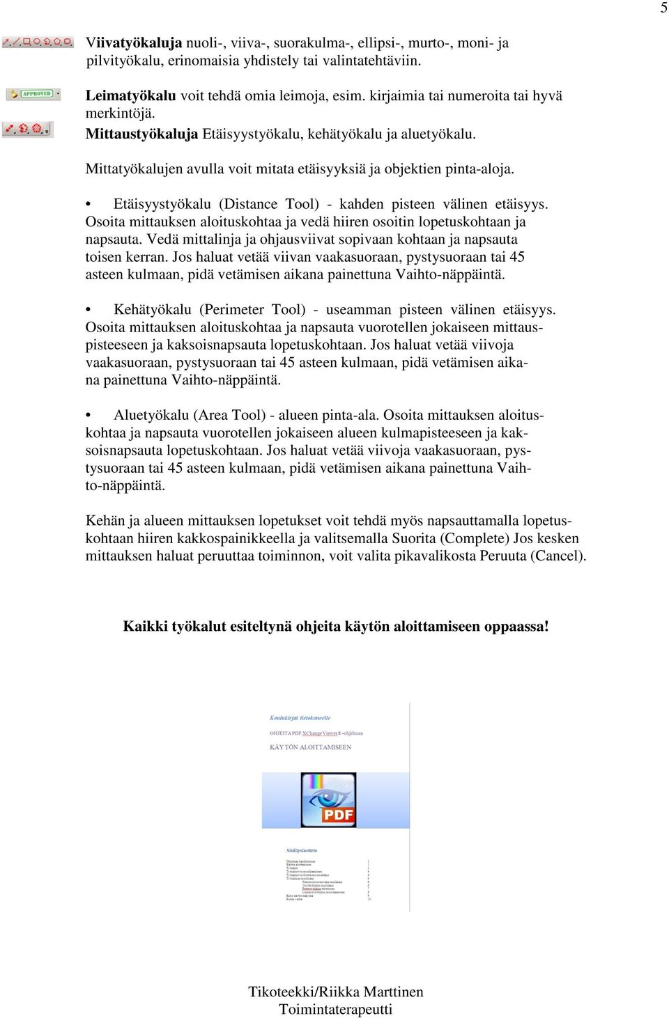 Etäisyystyökalu (Distance Tool) - kahden pisteen välinen etäisyys. Osoita mittauksen aloituskohtaa ja vedä hiiren osoitin lopetuskohtaan ja napsauta.