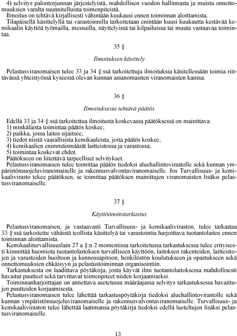 Tilapäisellä käsittelyllä tai varastoinnilla tarkoitetaan enintään kuusi kuukautta kestävää kemikaalin käyttöä työmailla, messuilla, näyttelyissä tai kilpailuissa tai muuta vastaavaa toimintaa.