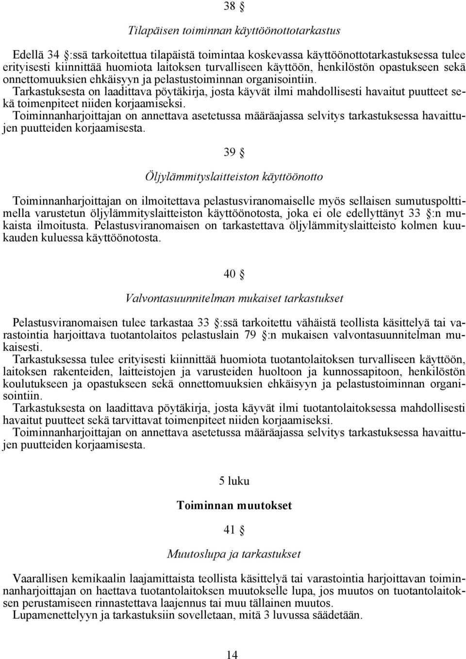 Tarkastuksesta on laadittava pöytäkirja, josta käyvät ilmi mahdollisesti havaitut puutteet sekä toimenpiteet niiden korjaamiseksi.