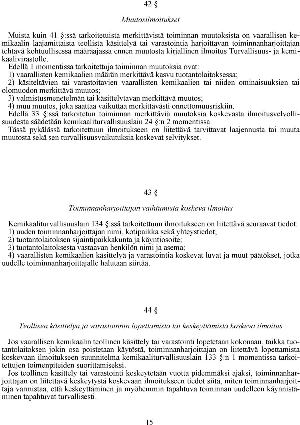 Edellä 1 momentissa tarkoitettuja toiminnan muutoksia ovat: 1) vaarallisten kemikaalien määrän merkittävä kasvu tuotantolaitoksessa; 2) käsiteltävien tai varastoitavien vaarallisten kemikaalien tai