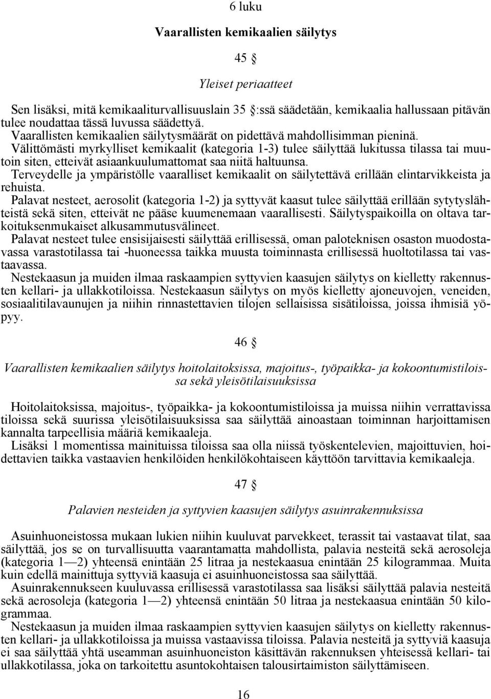 Välittömästi myrkylliset kemikaalit (kategoria 1-3) tulee säilyttää lukitussa tilassa tai muutoin siten, etteivät asiaankuulumattomat saa niitä haltuunsa.