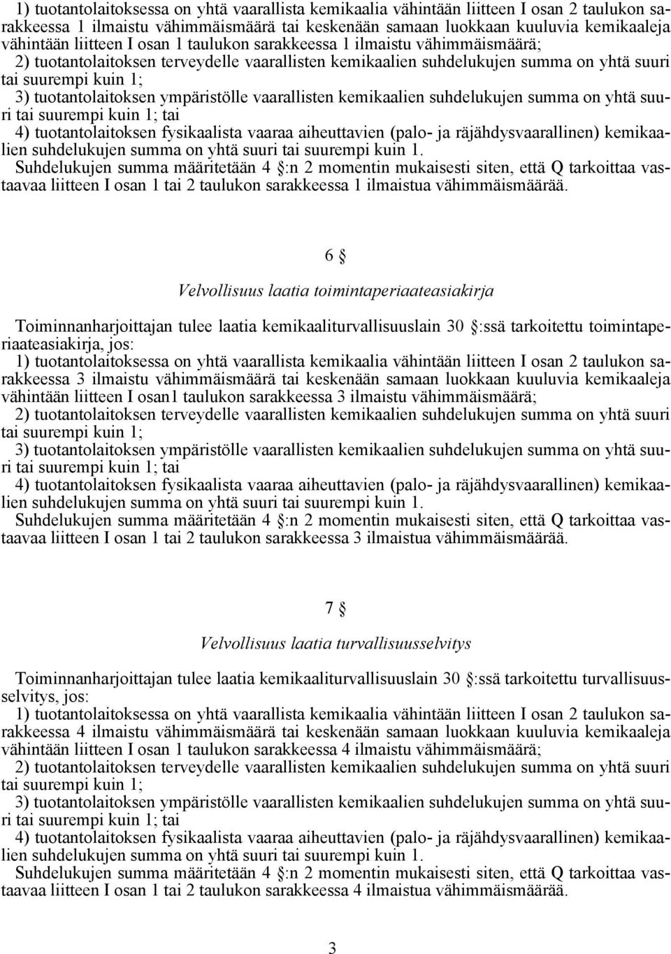 ympäristölle vaarallisten kemikaalien suhdelukujen summa on yhtä suuri tai suurempi kuin 1; tai 4) tuotantolaitoksen fysikaalista vaaraa aiheuttavien (palo- ja räjähdysvaarallinen) kemikaalien