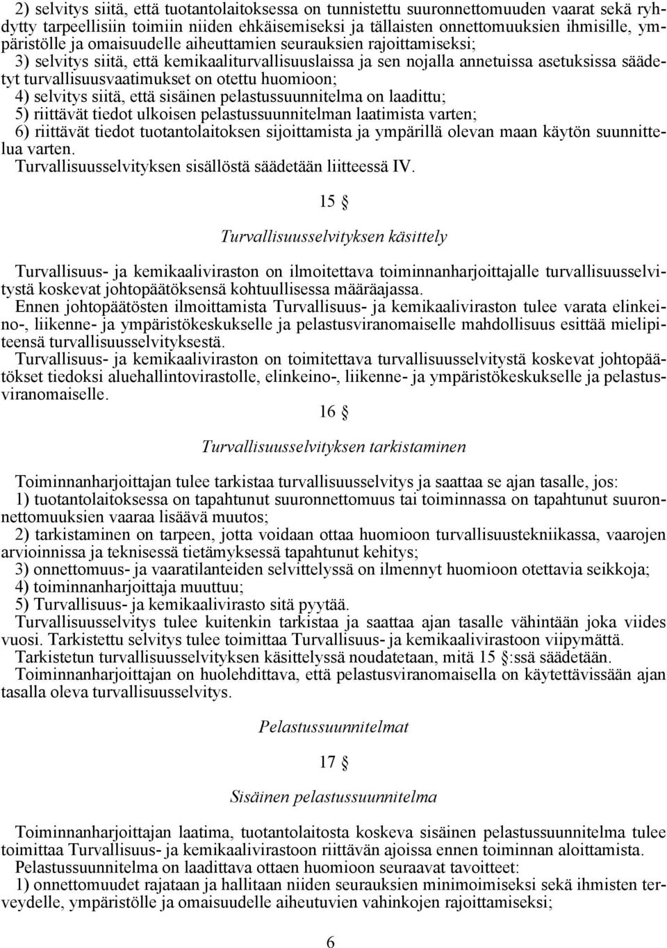 4) selvitys siitä, että sisäinen pelastussuunnitelma on laadittu; 5) riittävät tiedot ulkoisen pelastussuunnitelman laatimista varten; 6) riittävät tiedot tuotantolaitoksen sijoittamista ja ympärillä