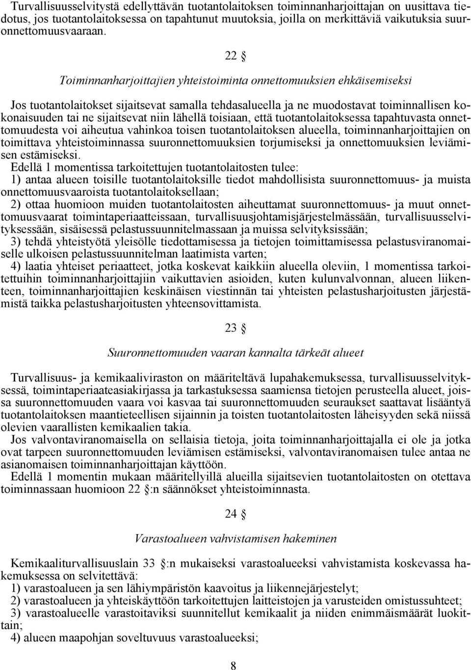 22 Toiminnanharjoittajien yhteistoiminta onnettomuuksien ehkäisemiseksi Jos tuotantolaitokset sijaitsevat samalla tehdasalueella ja ne muodostavat toiminnallisen kokonaisuuden tai ne sijaitsevat niin