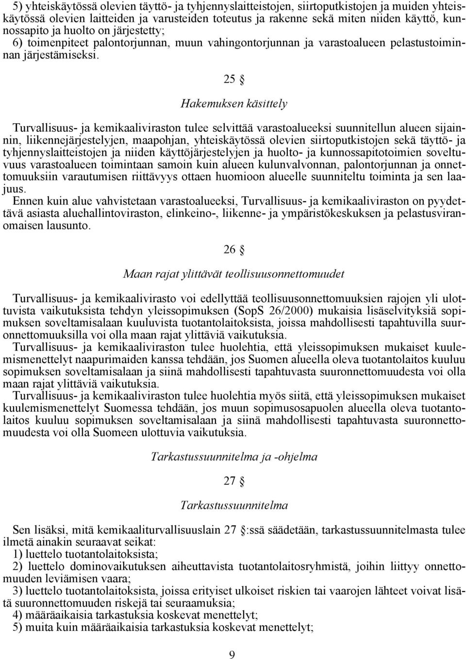 25 Hakemuksen käsittely Turvallisuus- ja kemikaaliviraston tulee selvittää varastoalueeksi suunnitellun alueen sijainnin, liikennejärjestelyjen, maapohjan, yhteiskäytössä olevien siirtoputkistojen