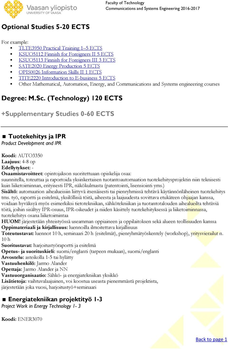 (Technology) 120 ECTS +Supplementary Studies 0-60 ECTS Tuotekehitys ja IPR Product Development and IPR Koodi: AUTO3350 Laajuus: 4-8 op Edellytykset: - Osaamistavoitteet: opintojakson suoritettuaan