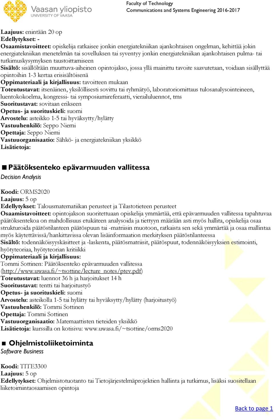 opintoihin 1-3 kertaa erisisältöisenä Oppimateriaali ja kirjallisuus: tavoitteen mukaan Toteutustavat: itsenäinen, yksilöllisesti sovittu tai ryhmätyö, laboratoriomittaus tulosanalysointeineen,