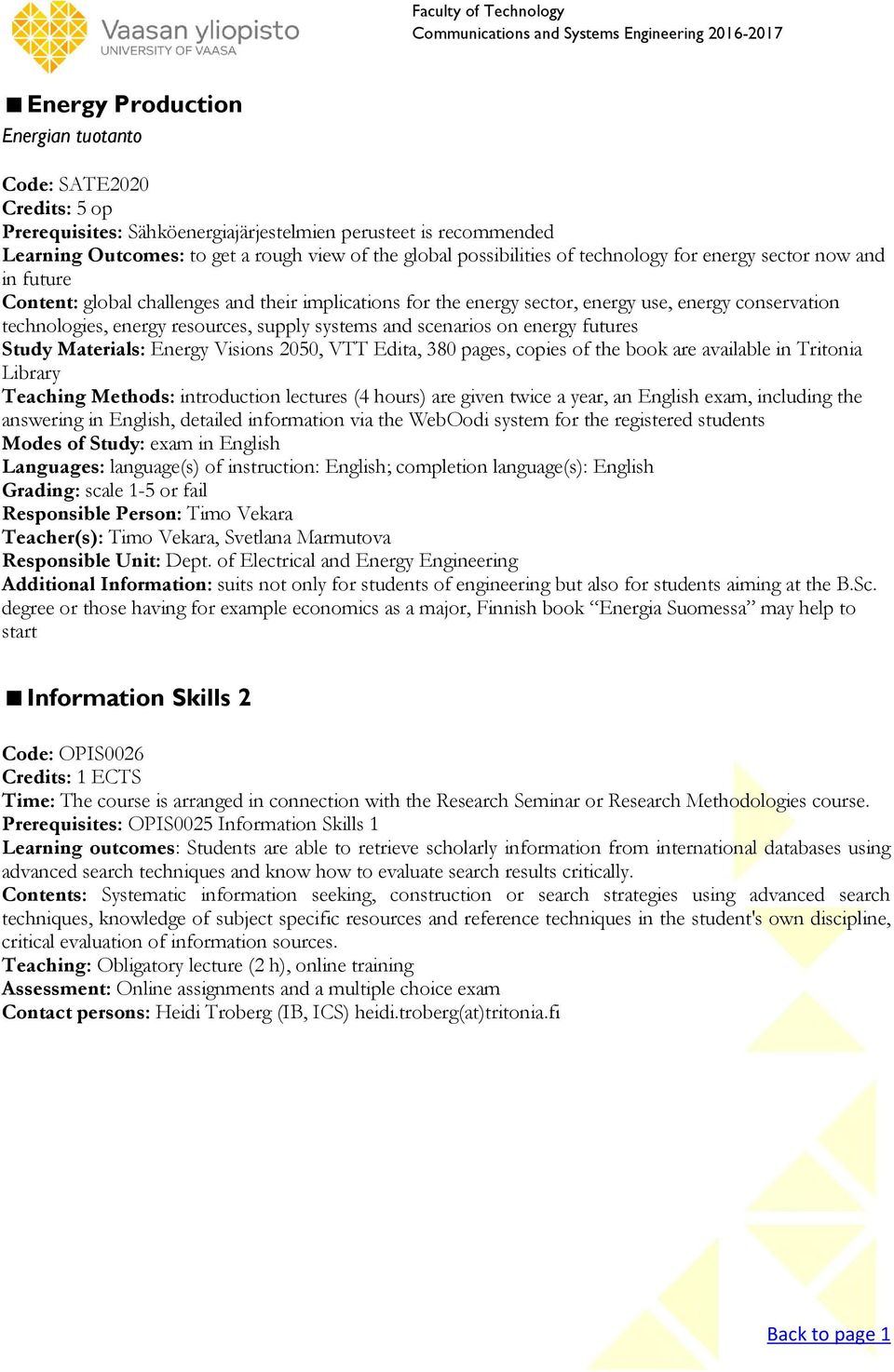 systems and scenarios on energy futures Study Materials: Energy Visions 2050, VTT Edita, 380 pages, copies of the book are available in Tritonia Library Teaching Methods: introduction lectures (4