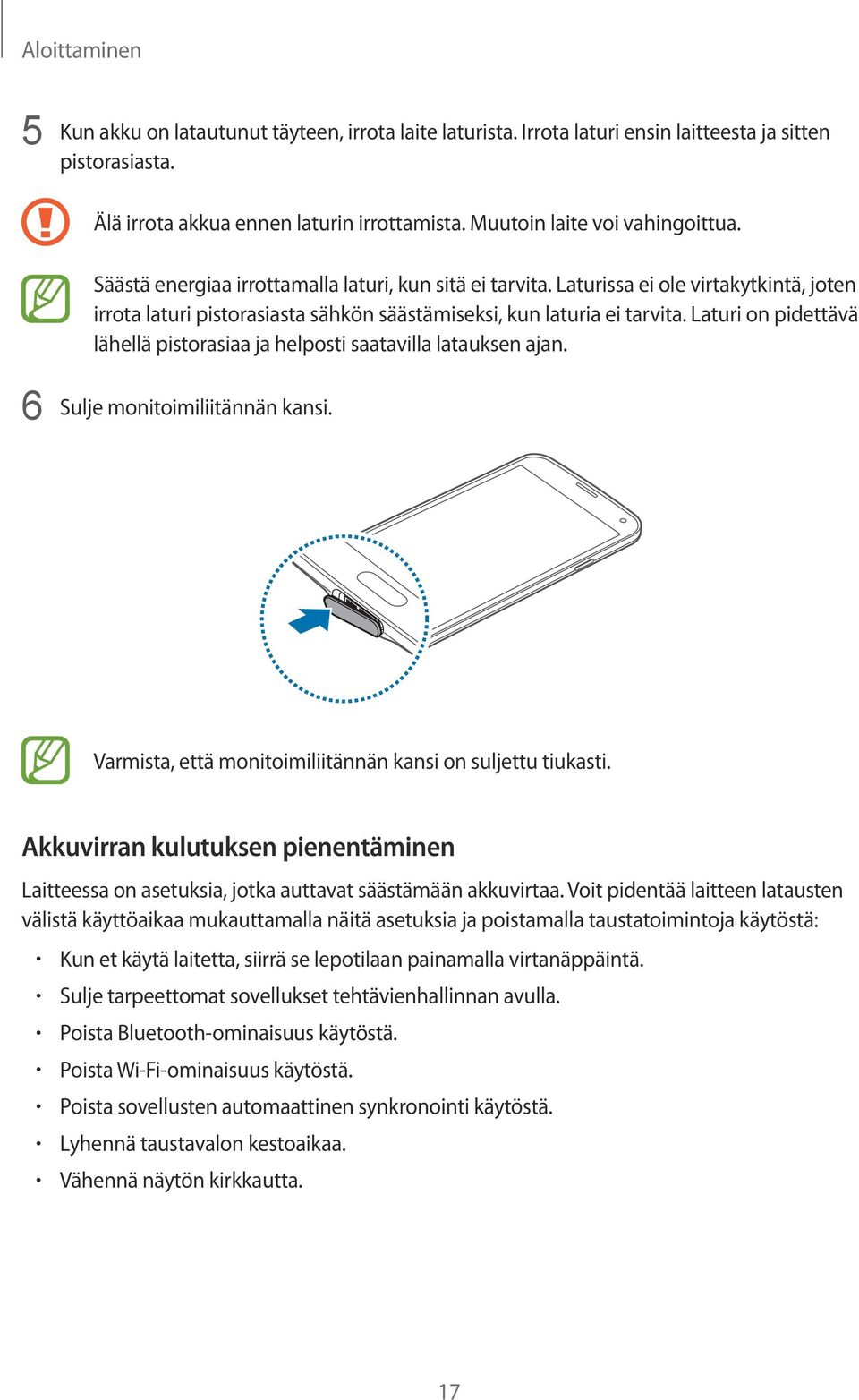 Laturissa ei ole virtakytkintä, joten irrota laturi pistorasiasta sähkön säästämiseksi, kun laturia ei tarvita. Laturi on pidettävä lähellä pistorasiaa ja helposti saatavilla latauksen ajan.