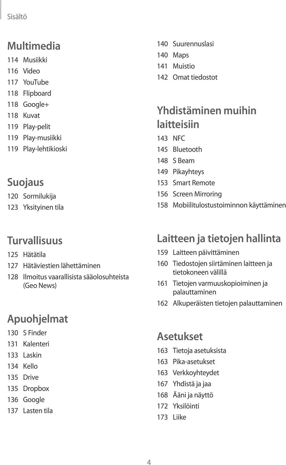 Mobiilitulostustoiminnon käyttäminen Turvallisuus 125 Hätätila 127 Hätäviestien lähettäminen 128 Ilmoitus vaarallisista sääolosuhteista (Geo News) Apuohjelmat 130 S Finder 131 Kalenteri 133 Laskin