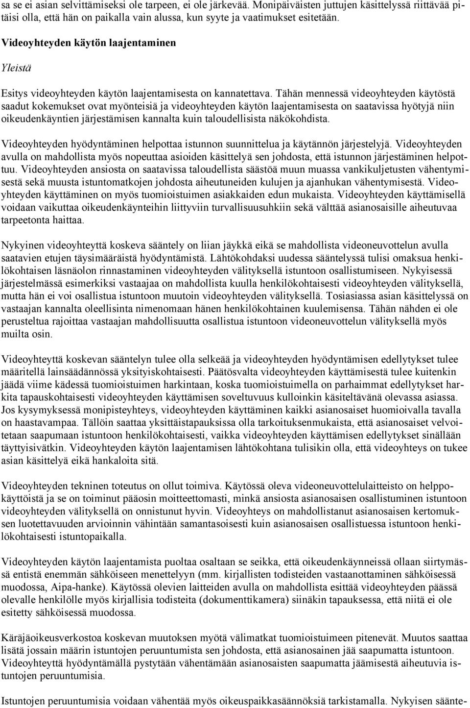 Tähän mennessä videoyhteyden käytöstä saadut kokemukset ovat myönteisiä ja videoyhteyden käytön laajentamisesta on saatavissa hyötyjä niin oikeudenkäyntien järjestämisen kannalta kuin taloudellisista