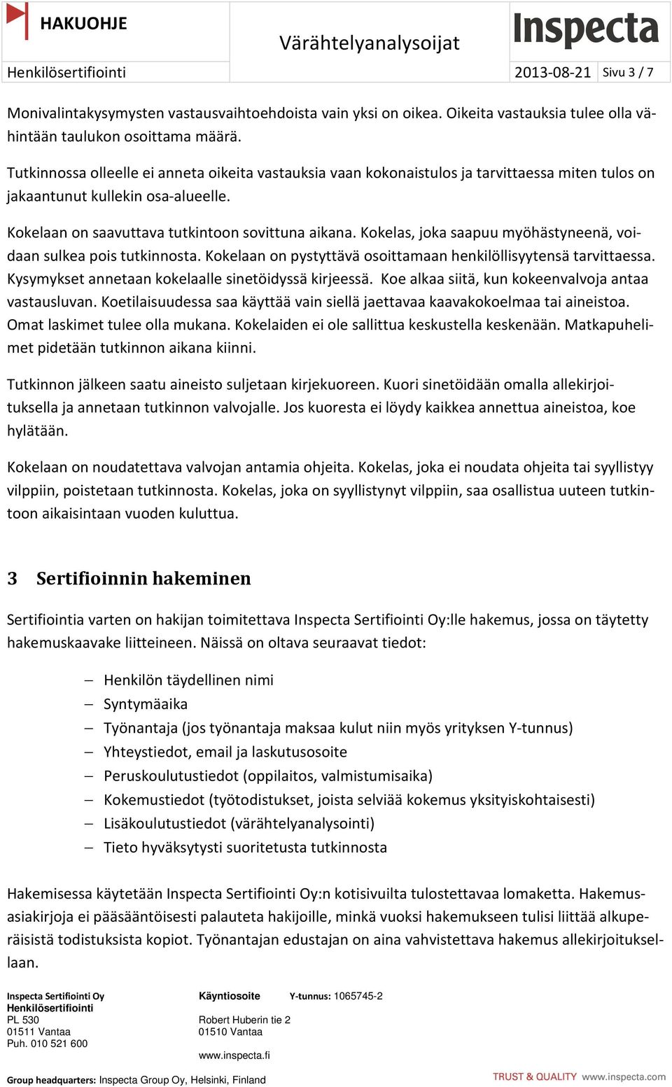 Kokelas, joka saapuu myöhästyneenä, voidaan sulkea pois tutkinnosta. Kokelaan on pystyttävä osoittamaan henkilöllisyytensä tarvittaessa. Kysymykset annetaan kokelaalle sinetöidyssä kirjeessä.