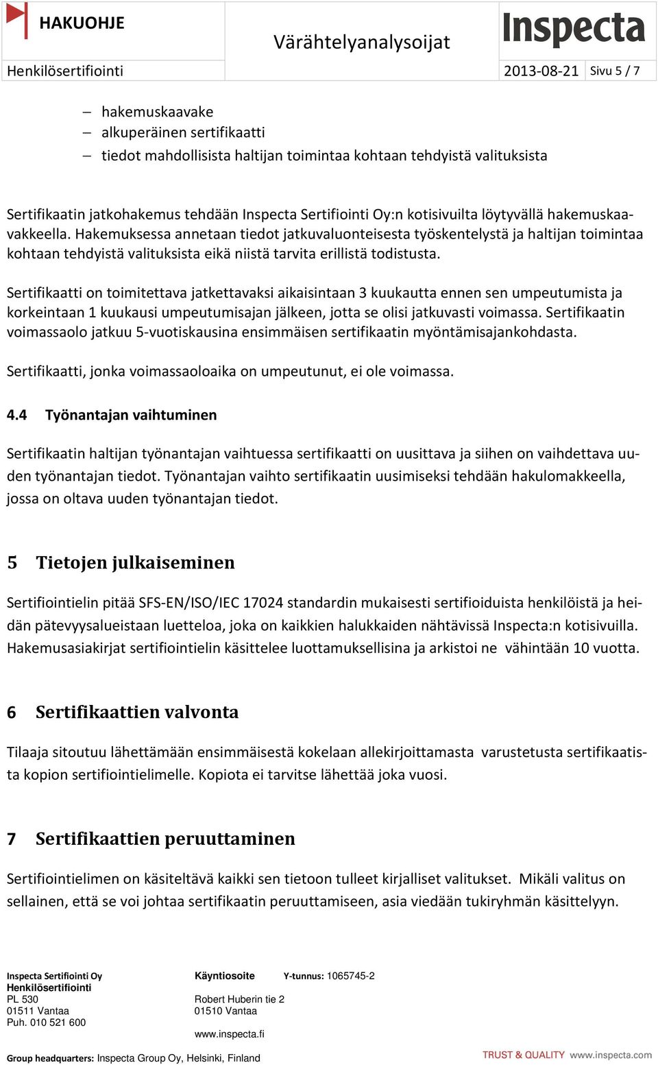 Hakemuksessa annetaan tiedot jatkuvaluonteisesta työskentelystä ja haltijan toimintaa kohtaan tehdyistä valituksista eikä niistä tarvita erillistä todistusta.