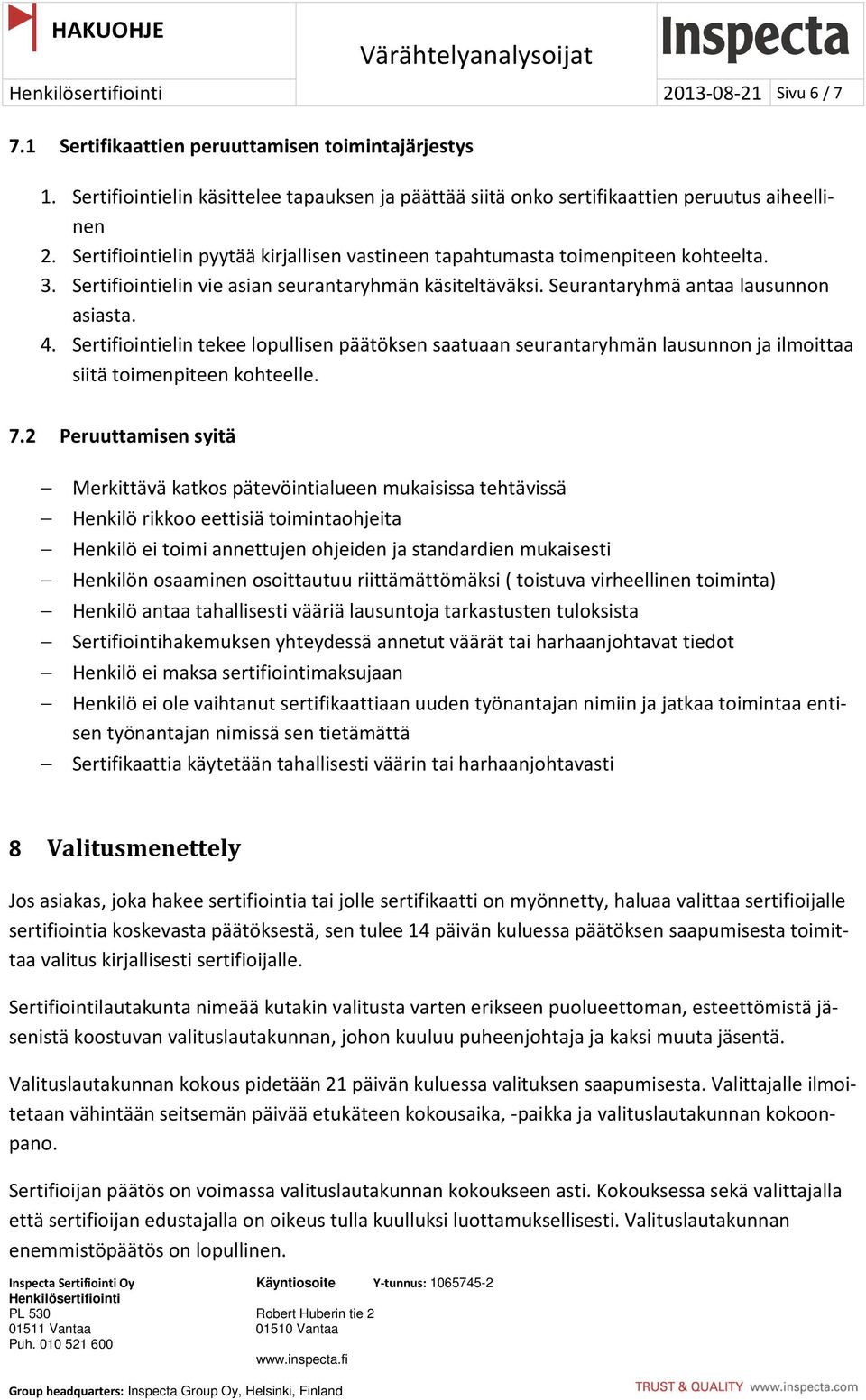 Sertifiointielin tekee lopullisen päätöksen saatuaan seurantaryhmän lausunnon ja ilmoittaa siitä toimenpiteen kohteelle. 7.