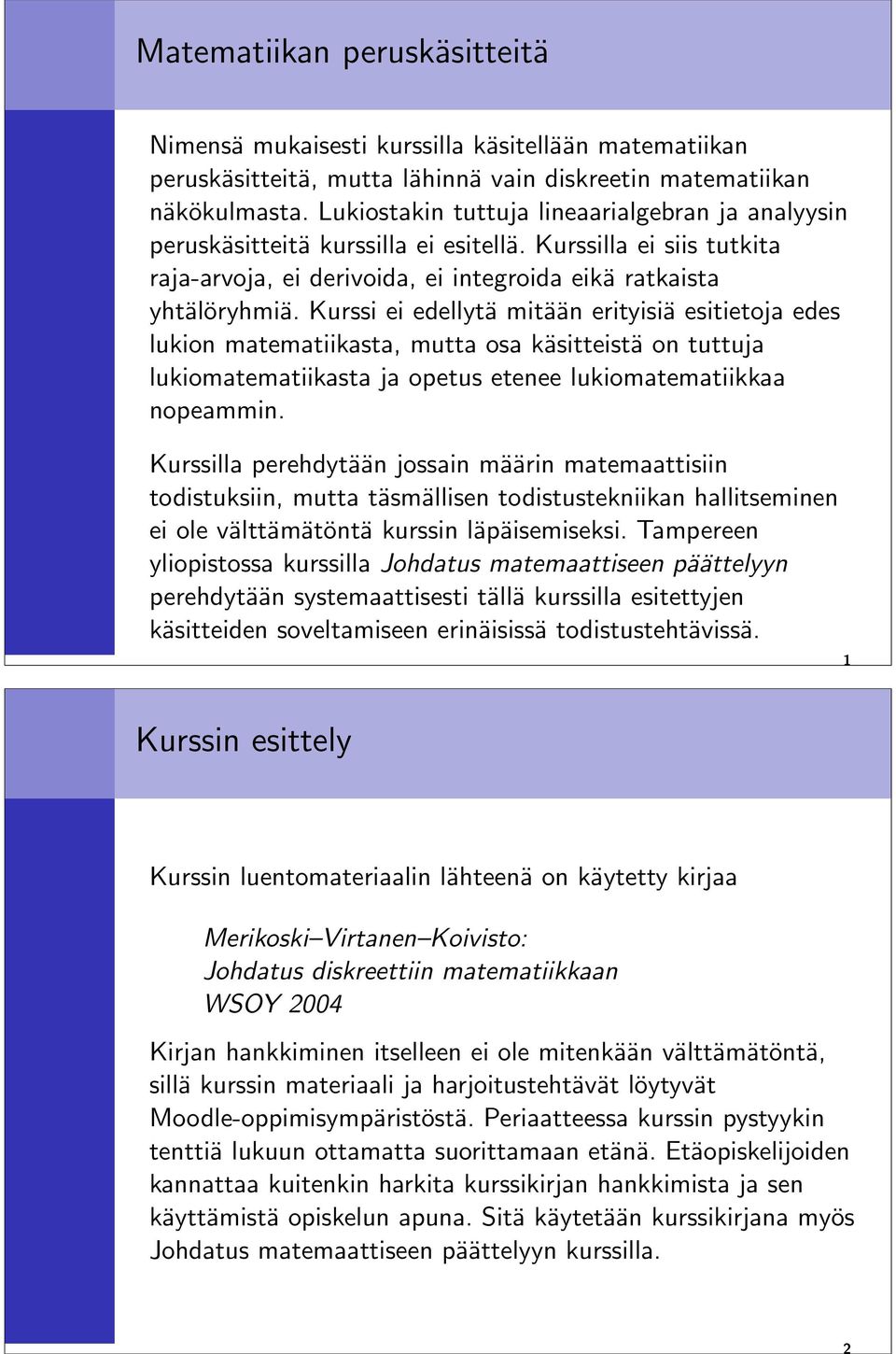 Kurssi ei edellytä mitään erityisiä esitietoja edes lukion matematiikasta, mutta osa käsitteistä on tuttuja lukiomatematiikasta ja opetus etenee lukiomatematiikkaa nopeammin.