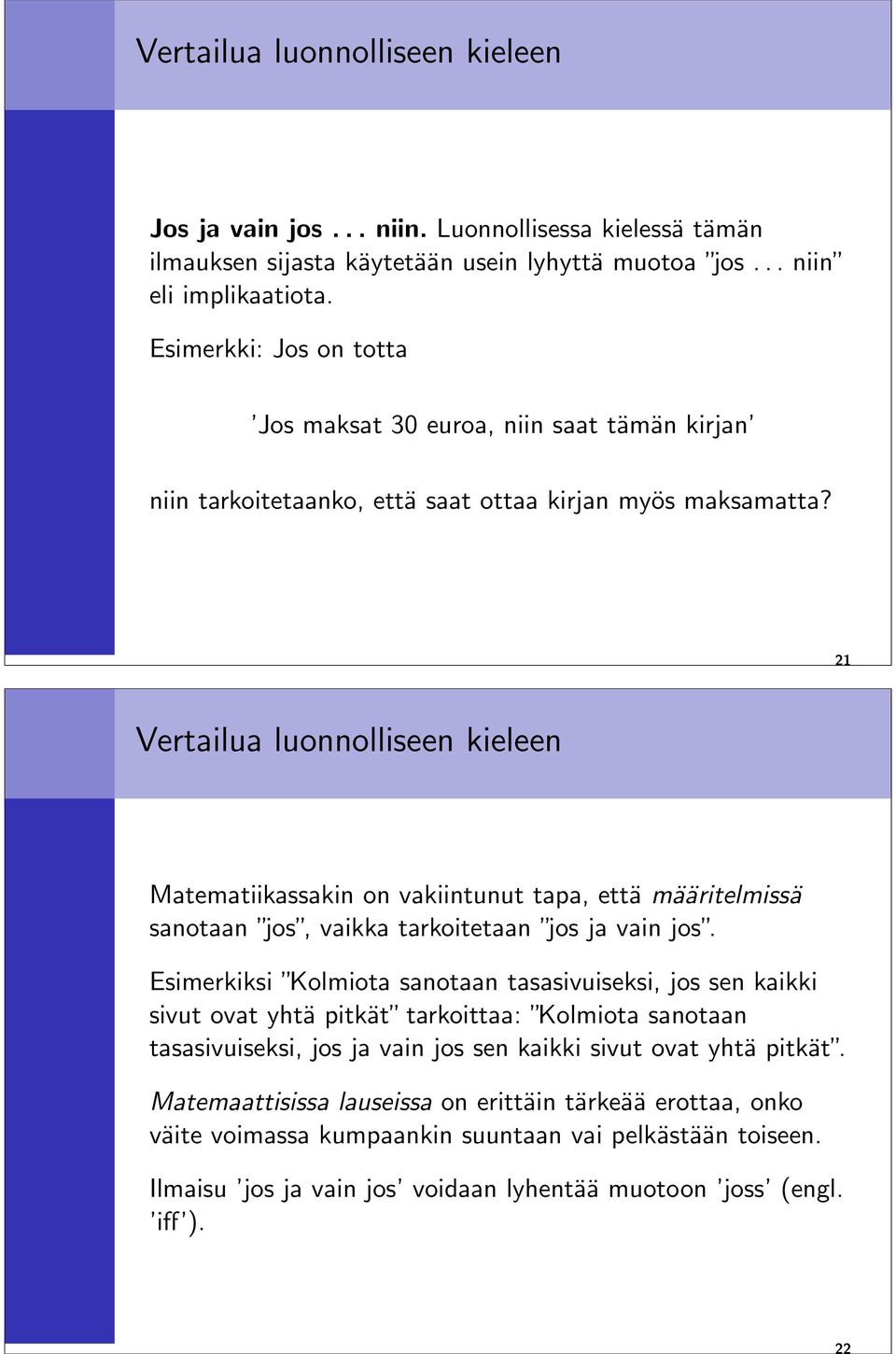 21 Vertailua luonnolliseen kieleen Matematiikassakin on vakiintunut tapa, että määritelmissä sanotaan jos, vaikka tarkoitetaan jos ja vain jos.